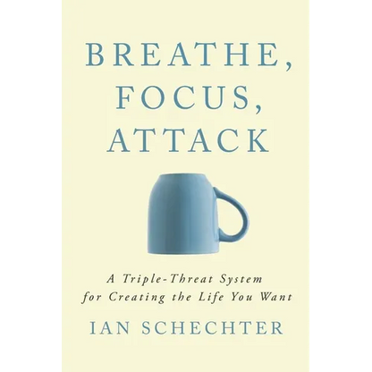Breathe, Focus, Attack: A Triple - Threat System for Creating the Life You Want - Paperback