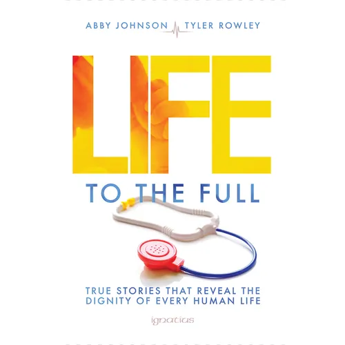 Life to the Full: True Stories That Reveal the Dignity of Every Human Life - Paperback