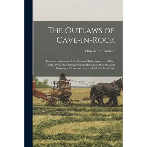 The Outlaws of Cave-in-Rock: Historical Accounts of the Famous Highwaymen and River Pirates Who Operated in Pioneer Days Upon the Ohio and Mississi - Paperback