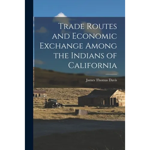 Trade Routes and Economic Exchange Among the Indians of California - Paperback