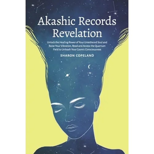 Akashic Records Revelation: Unlock the Healing Power of Your Untethered Soul and Raise Your Vibration, Read and Access the Quantum Field to Unleas - Paperback