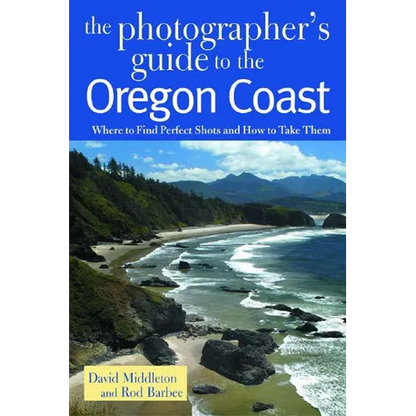 Photographer's Guide to the Oregon Coast: Where to Find Perfect Shots and How to Take Them - Paperback