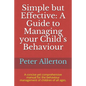 Simple but Effective: A Guide to Managing your Child's Behaviour: A concise yet comprehensive manual for the behaviour management of childre - Paperback