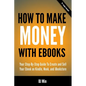 How To Make Money With Ebooks - Your Step-By-Step Guide To Create and Sell Your Ebook on Kindle, Nook, and iBookstore - Paperback