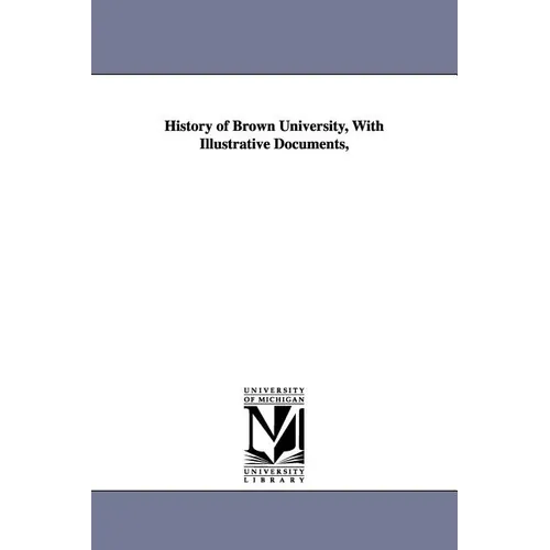 History of Brown University, With Illustrative Documents, - Paperback