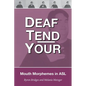 Deaf Tend Your: A Guide to Mouth Morphemes in American Sign Language - Paperback