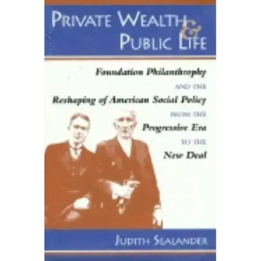 Private Wealth and Public Life: Foundation Philanthropy and the Reshaping of American Social Policy from the Progressive Era to the New Deal - Hardcover