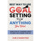 Best Way To Use Goal Setting To Get ANYTHING You Want!: Learn how by changing habits of mind can change your life - Paperback