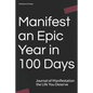 Manifest an Epic Year in 100 Days: Journal of Manifestation the Life You Deserve - Paperback