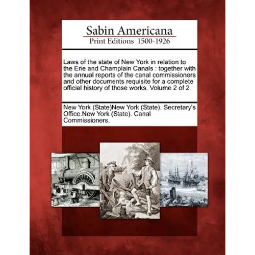 Laws of the state of New York in relation to the Erie and Champlain Canals: together with the annual reports of the canal commissioners and other docu - Paperback