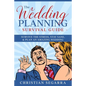 The Wedding Planning Survival Guide: Survive the Stress, Stay Sane, & Plan an Amazing Wedding - Paperback