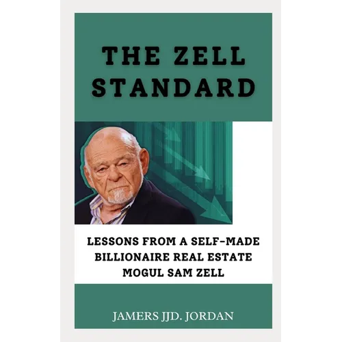 The Zell Standard: "Lessons from a Self-Made Billionaire Real Estate Mogul Sam Zell" - Paperback