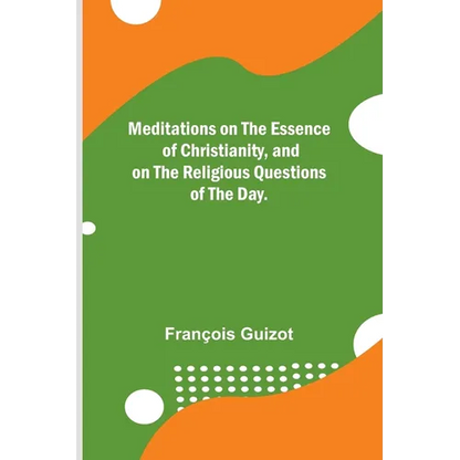 Meditations on the Essence of Christianity, and on the Religious Questions of the Day. - Paperback