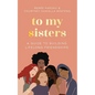 To My Sisters: How to Unlock the Life-Changing Power of Female Friendship - Hardcover
