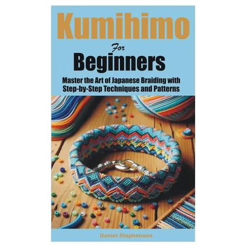 Kumihimo for Beginners: Master the Art of Japanese Braiding with Step-by-Step Techniques and Patterns - Paperback