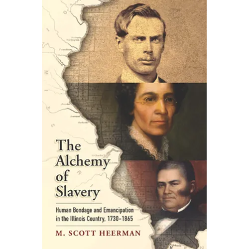 The Alchemy of Slavery: Human Bondage and Emancipation in the Illinois Country, 1730-1865 - Paperback