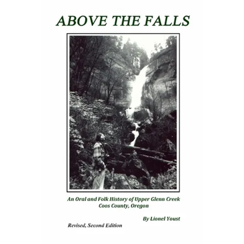 Above the Falls: An Oral and Folk History of Upper Glenn Creek Coos County, Oregon - Paperback