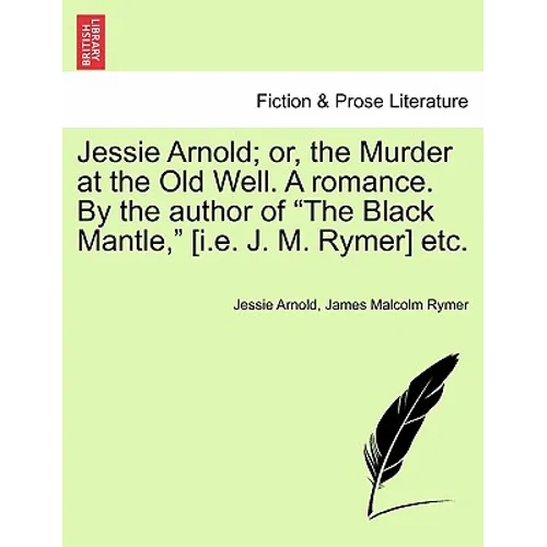Jessie Arnold; Or, the Murder at the Old Well. a Romance. by the Author of the Black Mantle, [I.E. J. M. Rymer] Etc. - Paperback