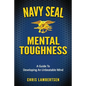Navy SEAL Mental Toughness: A Guide To Developing An Unbeatable Mind - Paperback