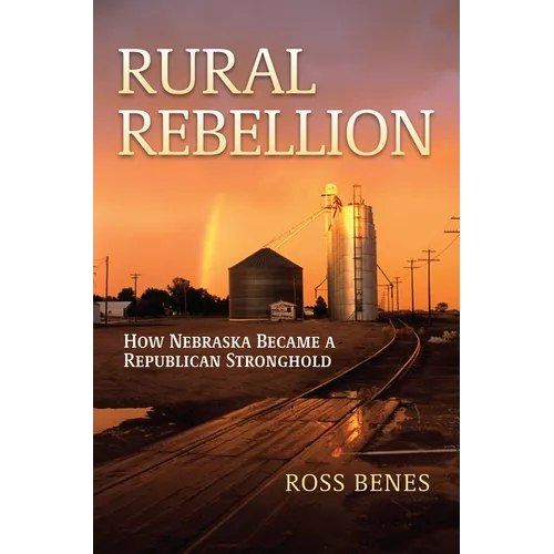 Rural Rebellion: How Nebraska Became a Republican Stronghold - Hardcover