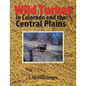 Wild Turkey in Colorado and the Central Plains: Colorado and Surrounding States - Paperback