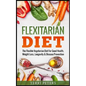 Flexitarian Diet: The Flexible Vegetarian Diet For Good Health, Weight Loss, Longevity & Disease Prevention - Paperback