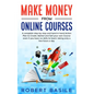 Make Money from Online Courses: A Complete Step-by-Step and Hand-in-Hand Action Plan to Create, Market and Sell Your Own Course Even if You Have no Sk - Paperback