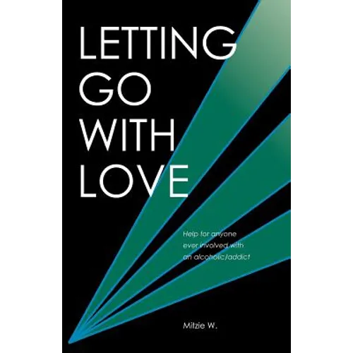 Letting Go with Love: Help for Anyone Ever Involved with an Alcoholic/Addict - Paperback