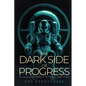 The Dark Side of Progress: Navigating the Pitfalls of Technology and Society - Paperback