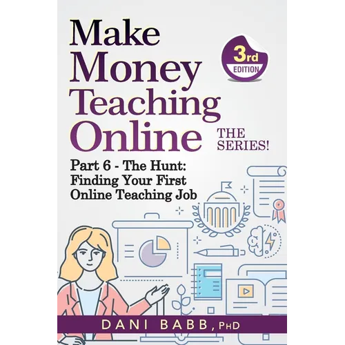 Make Money Teaching Online, 3rd Edition: Part 6: The Hunt: Finding Your First Online Teaching Job - Paperback