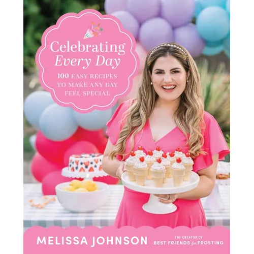 Celebrating Every Day: 100 Easy Recipes to Make Any Day Feel Special - Hardcover