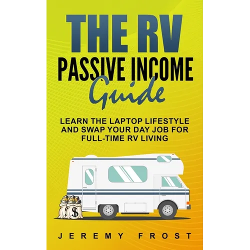 The RV Passive Income Guide: Learn The Laptop Lifestyle And Swap Your Day Job For Full-Time RV Living - Paperback