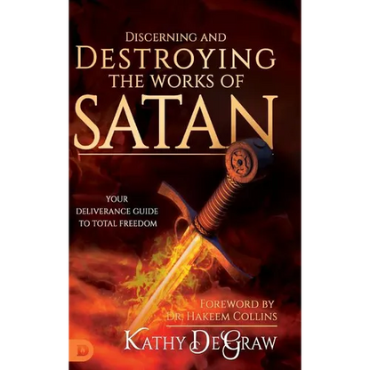 Discerning and Destroying the Works of Satan: Your Deliverance Guide to Total Freedom - Hardcover