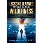 Lessons Learned in the Wilderness: Overcoming Discouragement: For Those Who Are in the Silent Years, in the in Between Time on Their Way to the Promis - Paperback