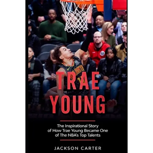 Trae Young: The inspirational Story of How Trae Young Became One of The NBA's Top Talents - Paperback