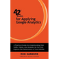42 Rules for Applying Google Analytics: A practical guide for understanding web traffic, visitors and analytics so you can improve the performance of - Paperback