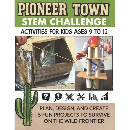 STEM Activities Book The Great Pioneer Town Challenge: Hands-On Projects for Kids Using Science Technology Engineering and Math - Paperback