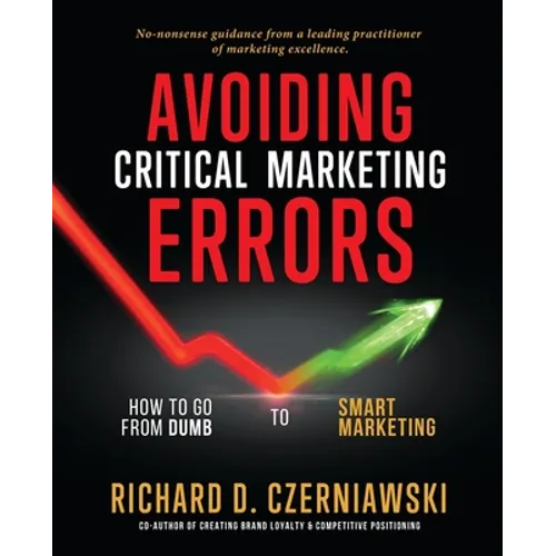 Avoiding Critical Marketing Errors: How to Go from Dumb to Smart Marketing - Paperback