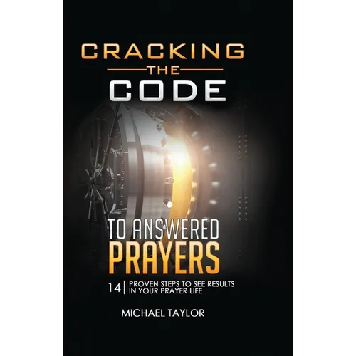 Cracking the Code to Answered Prayers: 14 Proven Steps to See Results in your Prayer Life - Paperback