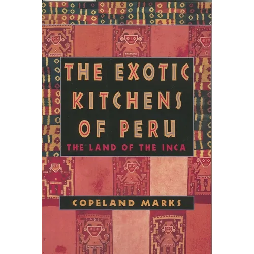 The Exotic Kitchens of Peru: The Land of the Inca - Paperback