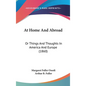 At Home And Abroad: Or Things And Thoughts In America And Europe (1860) - Hardcover