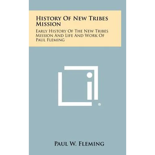 History Of New Tribes Mission: Early History Of The New Tribes Mission And Life And Work Of Paul Fleming - Hardcover