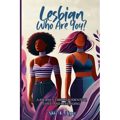 Lesbian Who Are You: A Journey Through Identity, Love, and Belonging - Paperback