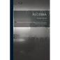 Algebra: An Elementary Text Book for the Higher Classes of Secondary Schools and for Colleges - Paperback