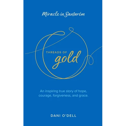 Threads of Gold: Miracle in Santarem: An inspiring true story of hope, courage, forgiveness, and grace. - Paperback