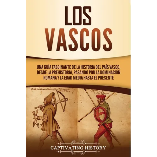 Los vascos: Una guía fascinante de la historia del País Vasco, desde la prehistoria, pasando por la dominación romana y la Edad Media hasta el present - Paperback