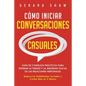 Cómo iniciar conversaciones casuales: Guía de consejos prácticos para superar la timidez y la ansiedad social de las relaciones personales. Mejora tus - Paperback
