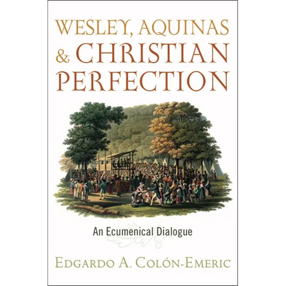 Wesley, Aquinas, and Christian Perfection: An Ecumenical Dialogue - Paperback