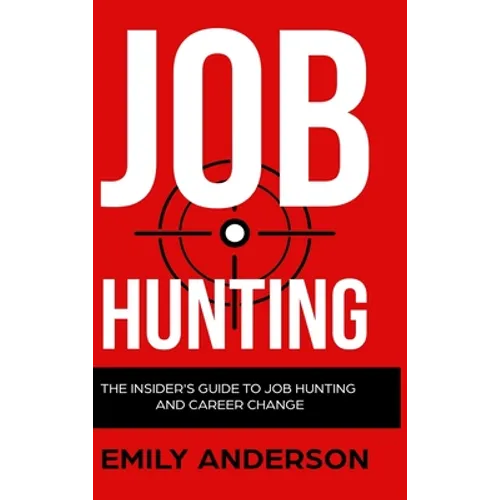 Job Hunting - Hardcover Version: The Insider's Guide to Job Hunting and Career Change: Learn How to Beat the Job Market, Write the Perfect Resume and - Hardcover
