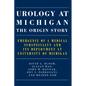 Urology at Michigan: The Origin Story: Emergence of a Medical Subspecialty and Its Deployment at University of Michigan - Paperback